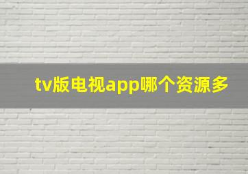 tv版电视app哪个资源多