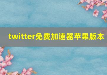 twitter免费加速器苹果版本