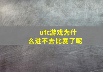 ufc游戏为什么进不去比赛了呢