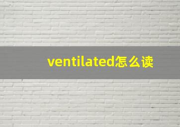 ventilated怎么读