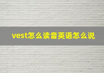 vest怎么读音英语怎么说