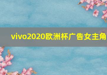 vivo2020欧洲杯广告女主角