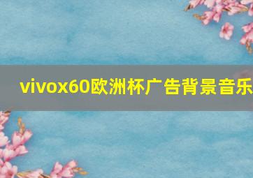 vivox60欧洲杯广告背景音乐