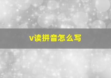 v读拼音怎么写