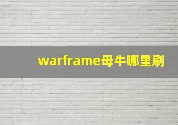 warframe母牛哪里刷