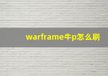 warframe牛p怎么刷