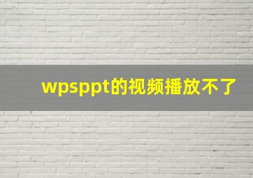 wpsppt的视频播放不了