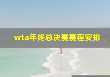 wta年终总决赛赛程安排