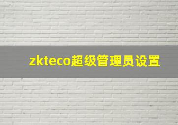 zkteco超级管理员设置