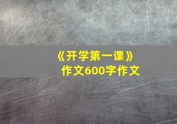 《开学第一课》作文600字作文