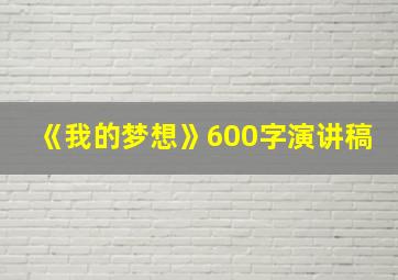 《我的梦想》600字演讲稿