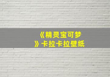 《精灵宝可梦》卡拉卡拉壁纸