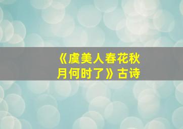 《虞美人春花秋月何时了》古诗