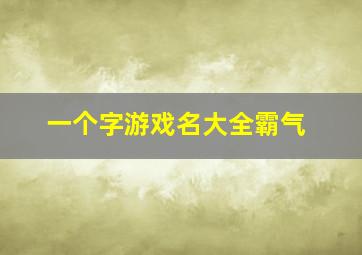 一个字游戏名大全霸气