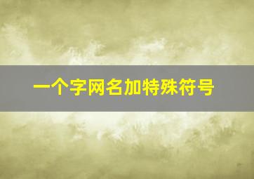 一个字网名加特殊符号