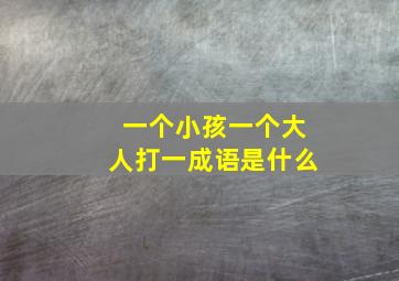 一个小孩一个大人打一成语是什么