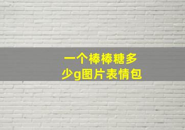 一个棒棒糖多少g图片表情包