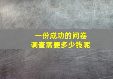 一份成功的问卷调查需要多少钱呢