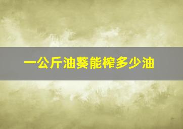 一公斤油葵能榨多少油