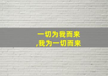 一切为我而来,我为一切而来