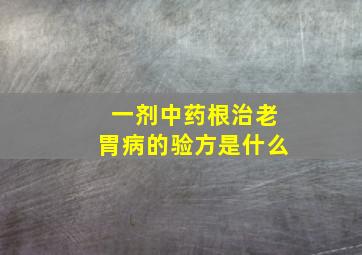 一剂中药根治老胃病的验方是什么