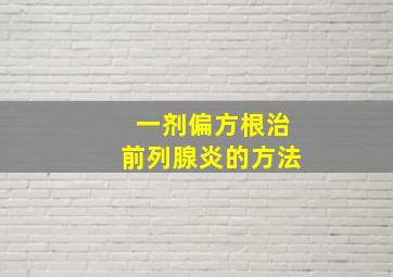 一剂偏方根治前列腺炎的方法