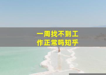 一周找不到工作正常吗知乎