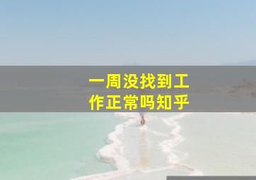 一周没找到工作正常吗知乎