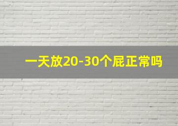 一天放20-30个屁正常吗