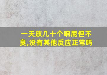 一天放几十个响屁但不臭,没有其他反应正常吗