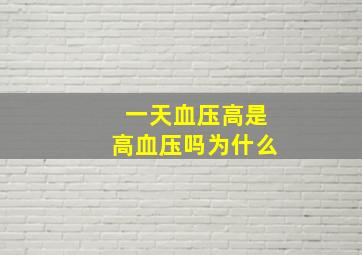 一天血压高是高血压吗为什么