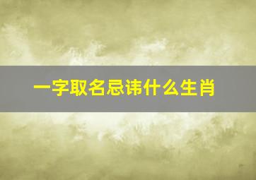 一字取名忌讳什么生肖