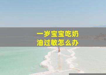 一岁宝宝吃奶油过敏怎么办