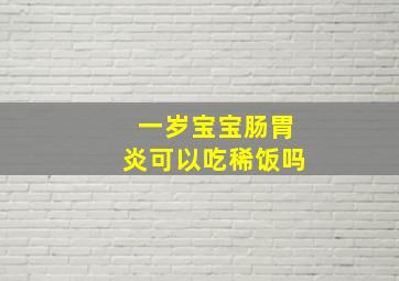 一岁宝宝肠胃炎可以吃稀饭吗