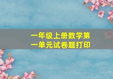 一年级上册数学第一单元试卷题打印