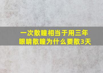 一次散瞳相当于用三年眼睛散瞳为什么要散3天