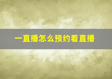 一直播怎么预约看直播