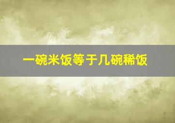 一碗米饭等于几碗稀饭