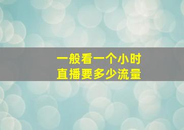 一般看一个小时直播要多少流量