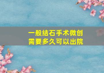 一般结石手术微创需要多久可以出院