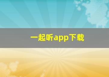 一起听app下载