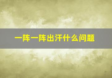 一阵一阵出汗什么问题