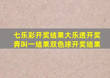 七乐彩开奖结果大乐透开奖奔叫一结果双色球开奖结果