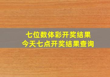 七位数体彩开奖结果今天七点开奖结果查询