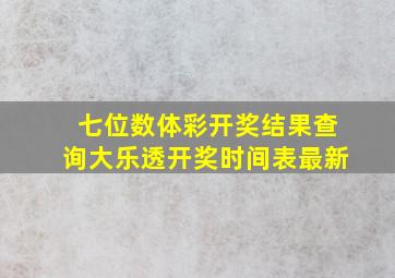 七位数体彩开奖结果查询大乐透开奖时间表最新