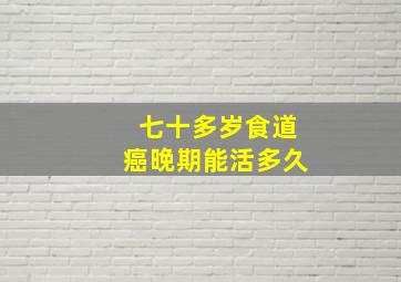 七十多岁食道癌晚期能活多久