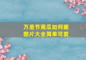 万圣节南瓜如何画图片大全简单可爱