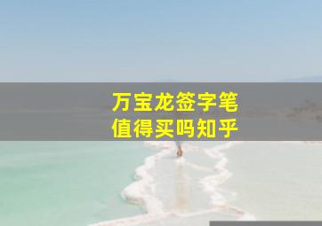 万宝龙签字笔值得买吗知乎