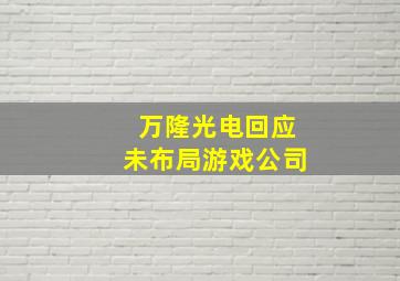 万隆光电回应未布局游戏公司