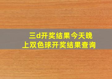 三d开奖结果今天晚上双色球开奖结果查询